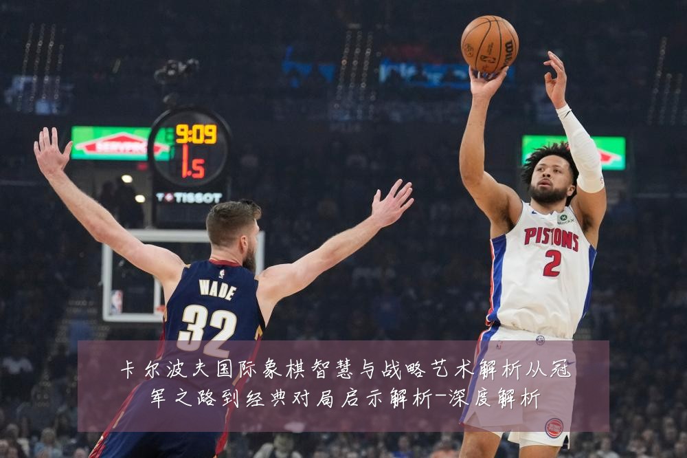 卡尔波夫国际象棋智慧与战略艺术解析从冠军之路到经典对局启示解析-深度解析