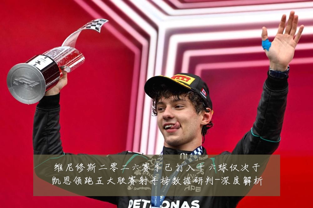 维尼修斯二零二六赛季已打入十六球仅次于凯恩领跑五大联赛射手榜数据研判-深度解析